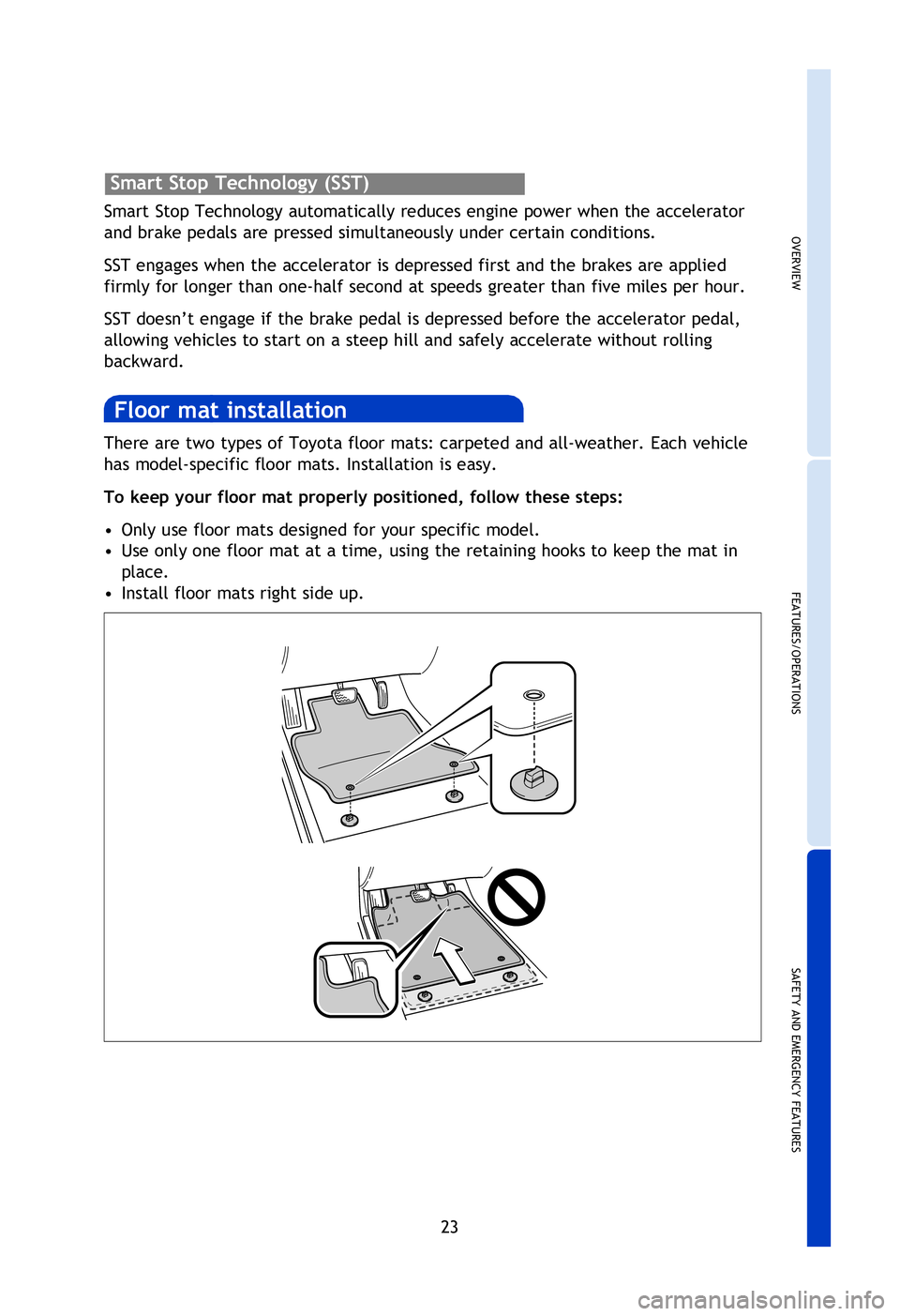TOYOTA TACOMA 2013   (in English) Owners Manual OVERVIEW
FEATURES/OPERATIONS
SAFETY AND EMERGENCY FEATURES
23
There are two types of Toyota floor mats: carpeted and all-weather. Each vehicle 
has model-specific floor mats. Installation is easy. 
To