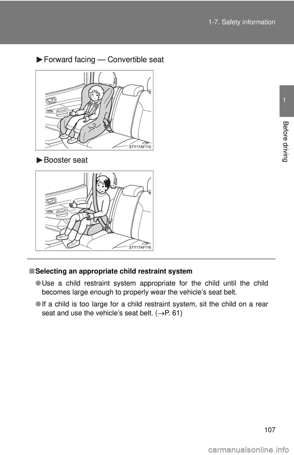 TOYOTA TACOMA 2013  Owners Manual (in English) 107
1-7. Safety information
1
Before driving
Forward facing — Convertible seat
Booster seat
■
Selecting an appropriat e child restraint system
● Use a child restraint system appropriate for the 
