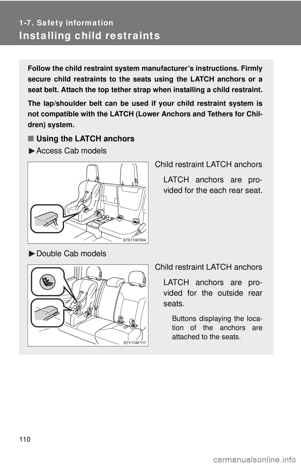 TOYOTA TACOMA 2013  Owners Manual (in English) 110
1-7. Safety information
Installing child restraints
Follow the child restraint system manufacturer’s instructions. Firmly
secure child restraints to the seat s using the LATCH anchors or a
seat 
