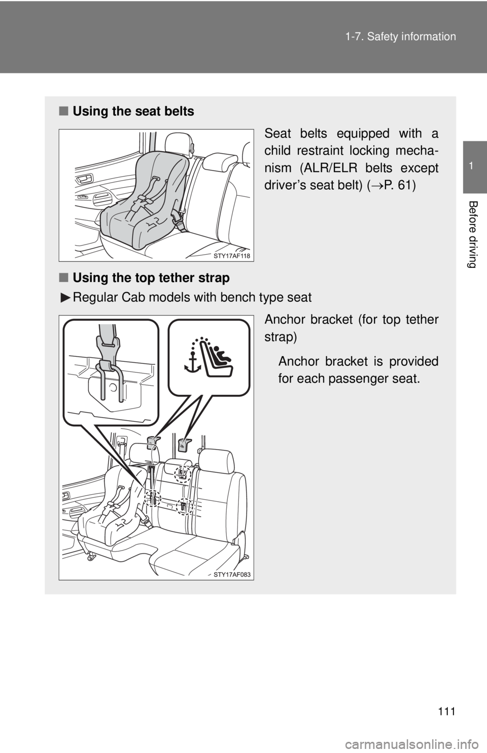TOYOTA TACOMA 2013  Owners Manual (in English) 111
1-7. Safety information
1
Before driving
■
Using the seat belts
Seat belts equipped with a
child restraint locking mecha-
nism (ALR/ELR belts except
driver’s seat belt) (P. 61)
■ Using th