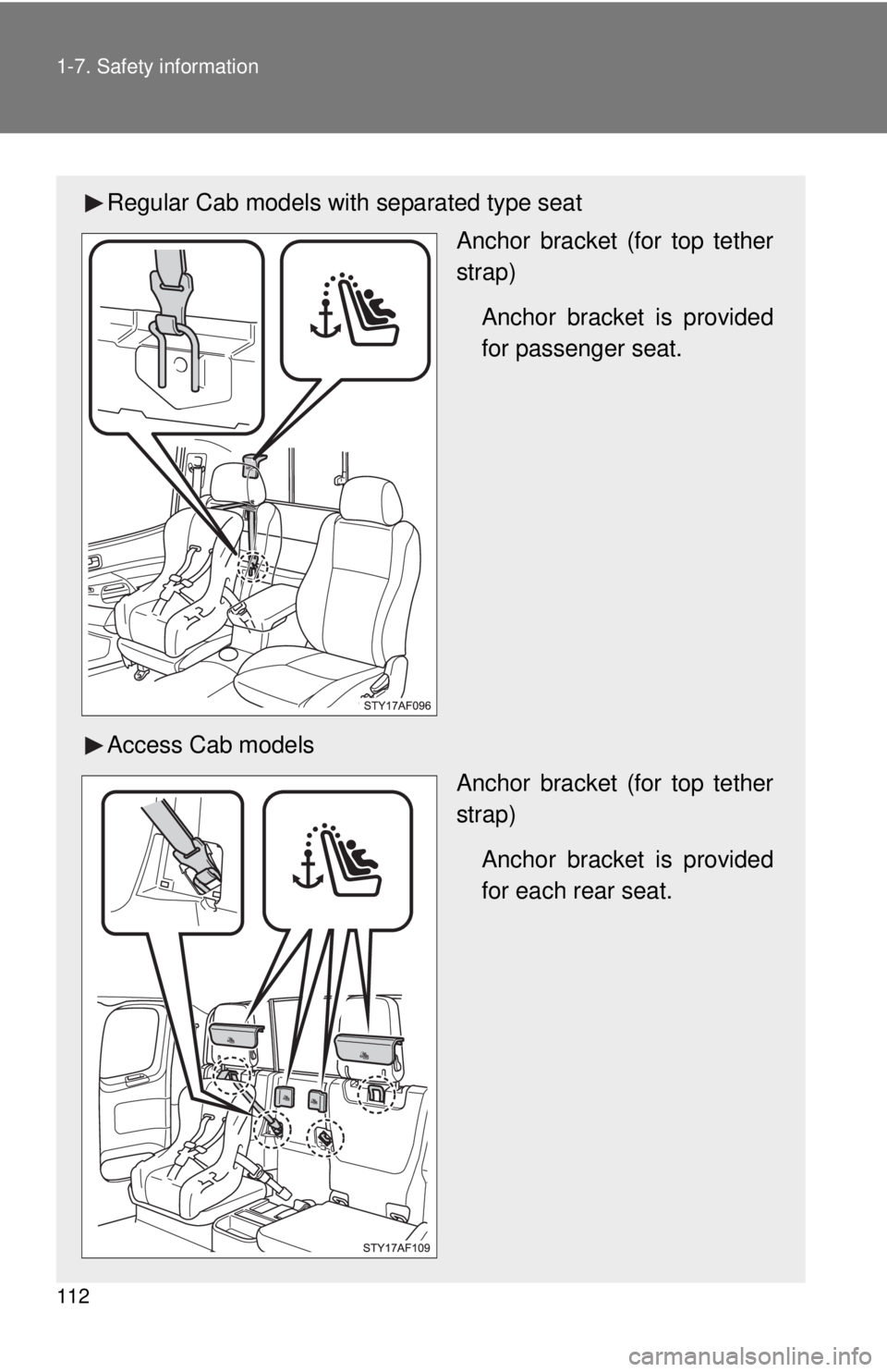 TOYOTA TACOMA 2013  Owners Manual (in English) 112 1-7. Safety information
Regular Cab models with separated type seatAnchor bracket (for top tether
strap)
Anchor bracket is provided
for passenger seat.
Access Cab models Anchor bracket (for top te