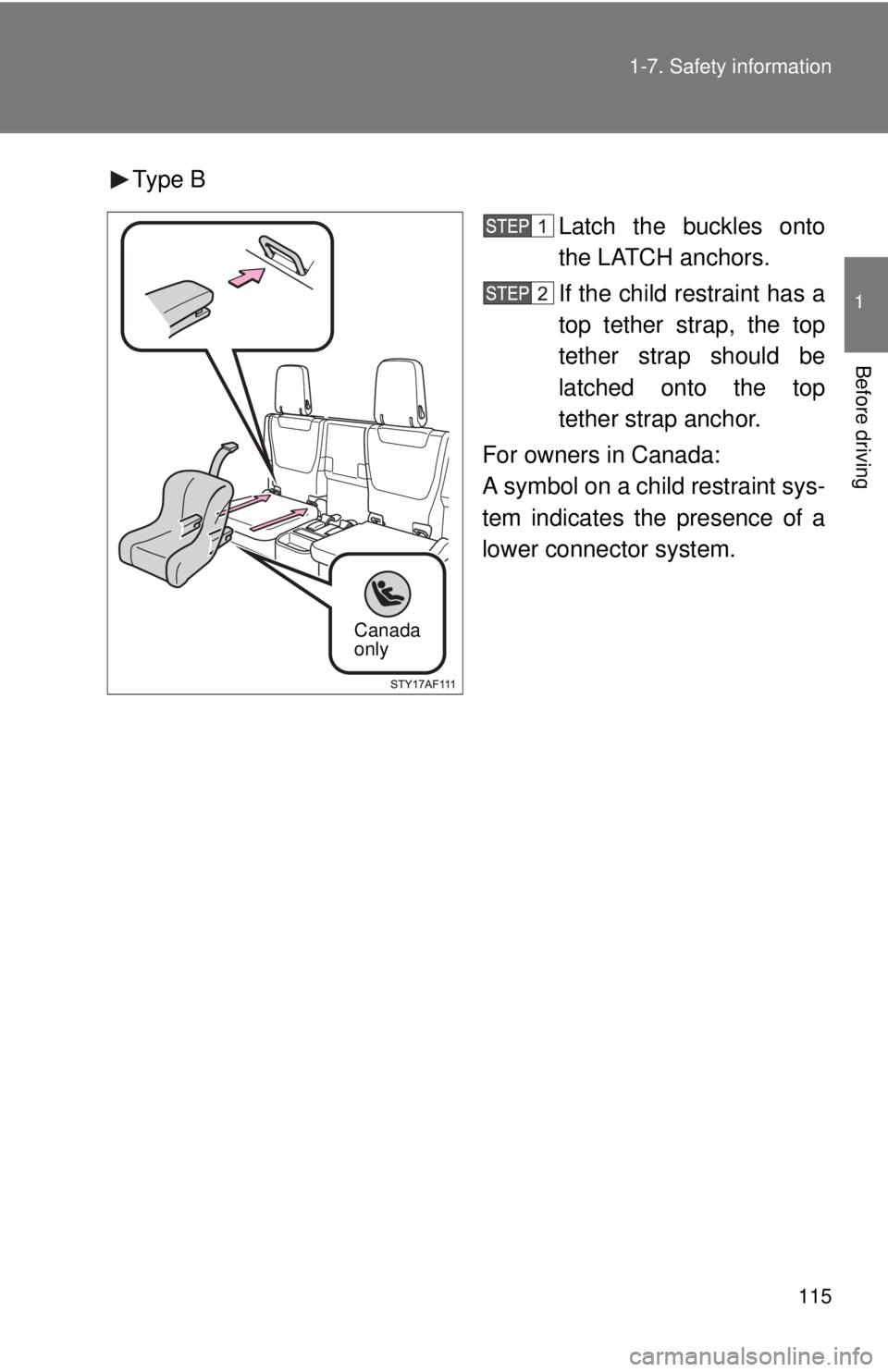 TOYOTA TACOMA 2013  Owners Manual (in English) 115
1-7. Safety information
1
Before driving
Type B
Latch the buckles onto
the LATCH anchors.
If the child restraint has a
top tether strap, the top
tether strap should be
latched onto the top
tether 