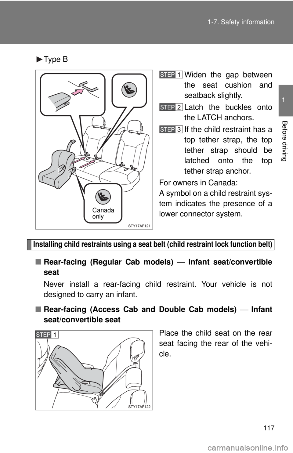 TOYOTA TACOMA 2013  Owners Manual (in English) 117
1-7. Safety information
1
Before driving
Type B
Widen the gap between
the seat cushion and
seatback slightly.
Latch the buckles onto
the LATCH anchors.
If the child restraint has a
top tether stra
