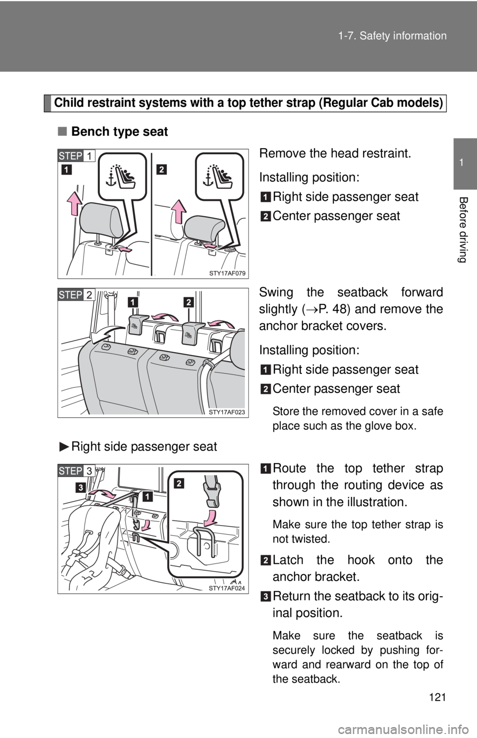 TOYOTA TACOMA 2013 Owners Manual (in English) 121
1-7. Safety information
1
Before driving
Child restraint systems with a top tether strap (Regular Cab models)
■
Bench type seat
Remove the head restraint.
Installing position:Right side passenge TOYOTA TACOMA 2013 Owners Manual (in English) 121
1-7. Safety information
1
Before driving
Child restraint systems with a top tether strap (Regular Cab models)
■
Bench type seat
Remove the head restraint.
Installing position:Right side passenge
