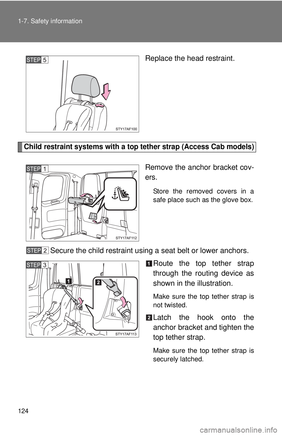 TOYOTA TACOMA 2013 Owners Manual (in English) 124 1-7. Safety information
Replace the head restraint.
Child restraint systems with a top tether strap (Access Cab models)
Remove the anchor bracket cov-
ers.
Store the removed covers in a
safe place TOYOTA TACOMA 2013 Owners Manual (in English) 124 1-7. Safety information
Replace the head restraint.
Child restraint systems with a top tether strap (Access Cab models)
Remove the anchor bracket cov-
ers.
Store the removed covers in a
safe place