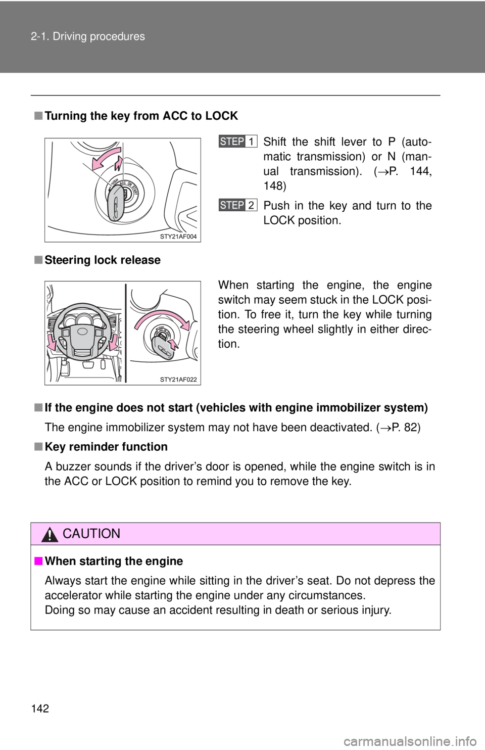 TOYOTA TACOMA 2013  Owners Manual (in English) 142 2-1. Driving procedures
■Turning the key from ACC to LOCK
■ Steering lock release
■ If the engine does not start (vehic les with engine immobilizer system)
The engine immobilizer system may 