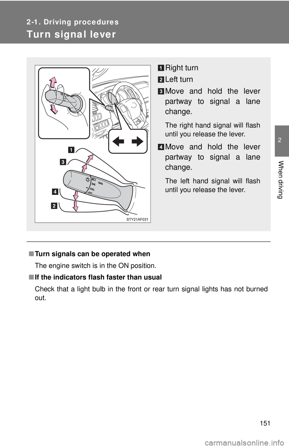 TOYOTA TACOMA 2013  Owners Manual (in English) 151
2-1. Driving procedures
2
When driving
Tur n signal lever
■Turn signals can be operated when
The engine switch is in the ON position.
■ If the indicators flash  faster than usual
Check that a 