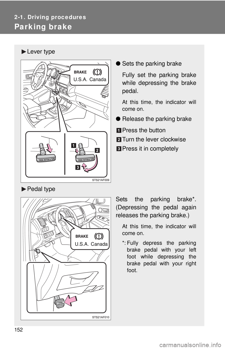 TOYOTA TACOMA 2013  Owners Manual (in English) 152
2-1. Driving procedures
Parking brake
Lever type●Sets the parking brake
Fully set the parking brake
while depressing the brake
pedal.
At this time, the indicator will
come on.
●Release the par