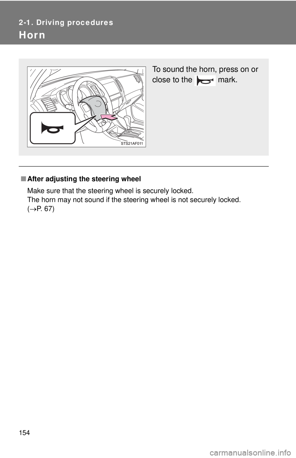 TOYOTA TACOMA 2013  Owners Manual (in English) 154
2-1. Driving procedures
Hor n
■After adjusting the steering wheel
Make sure that the steering wheel is securely locked.
The horn may not sound if the steering wheel is not securely locked. 
(