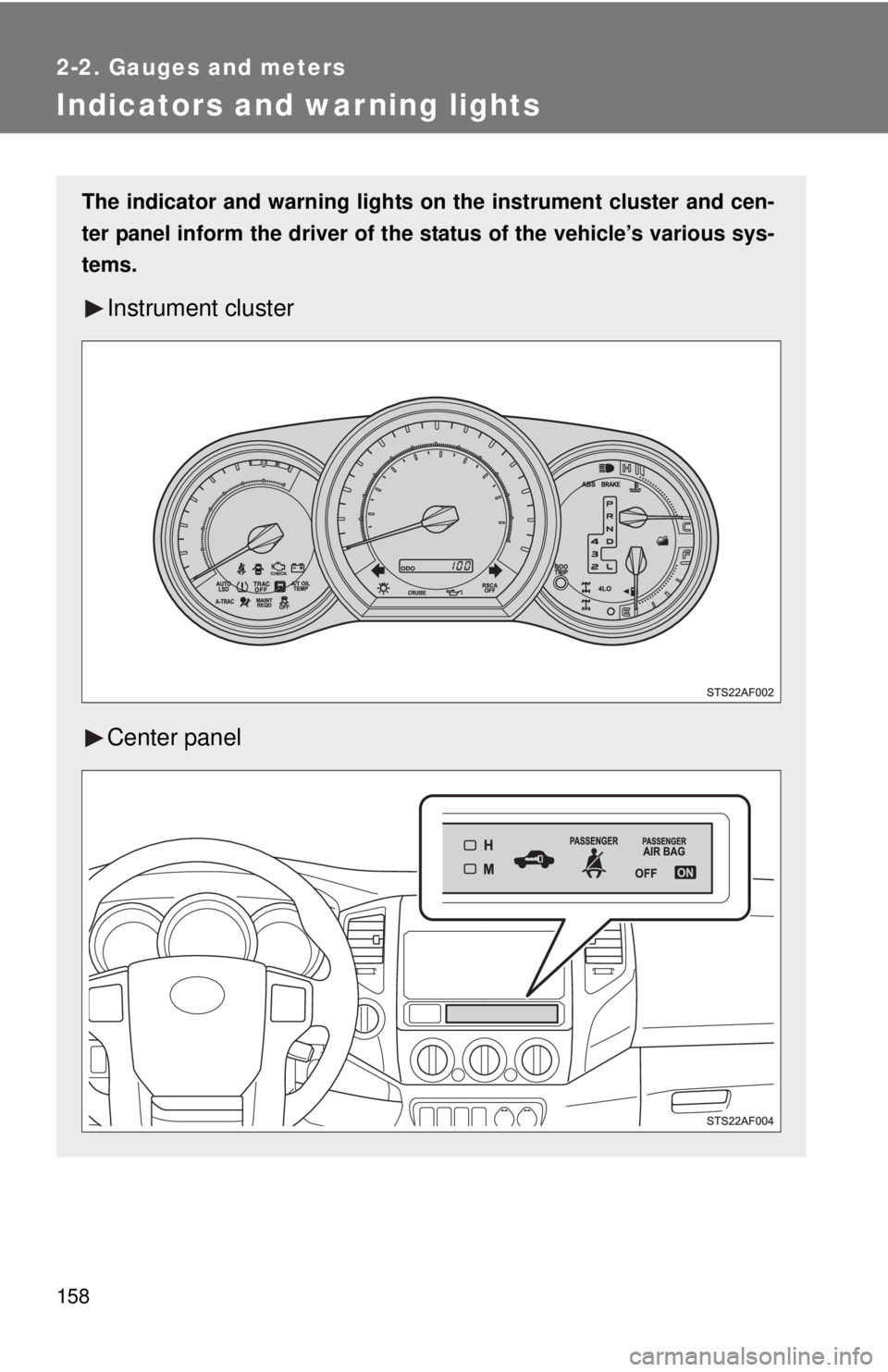 TOYOTA TACOMA 2013  Owners Manual (in English) 158
2-2. Gauges and meters
Indicators and warning lights
The indicator and warning lights on the instrument cluster and cen-
ter panel inform the driver of the  status of the vehicle’s various sys-
