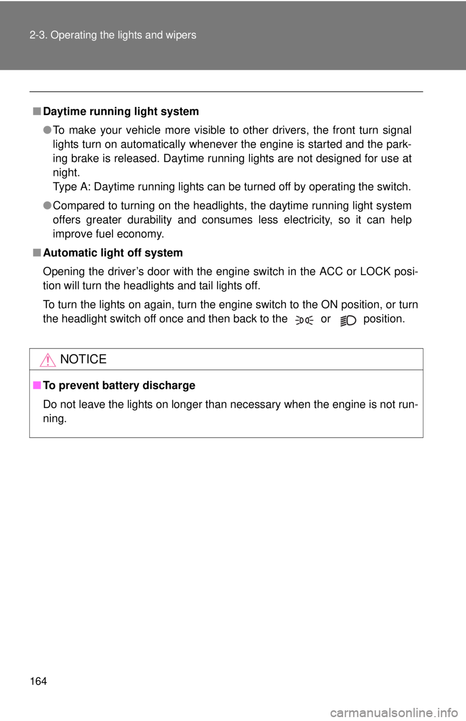 TOYOTA TACOMA 2013  Owners Manual (in English) 164 2-3. Operating the lights and wipers
■Daytime running light system
●To make your vehicle more visible to other drivers, the front turn signal
lights turn on automatically whenever the engine i