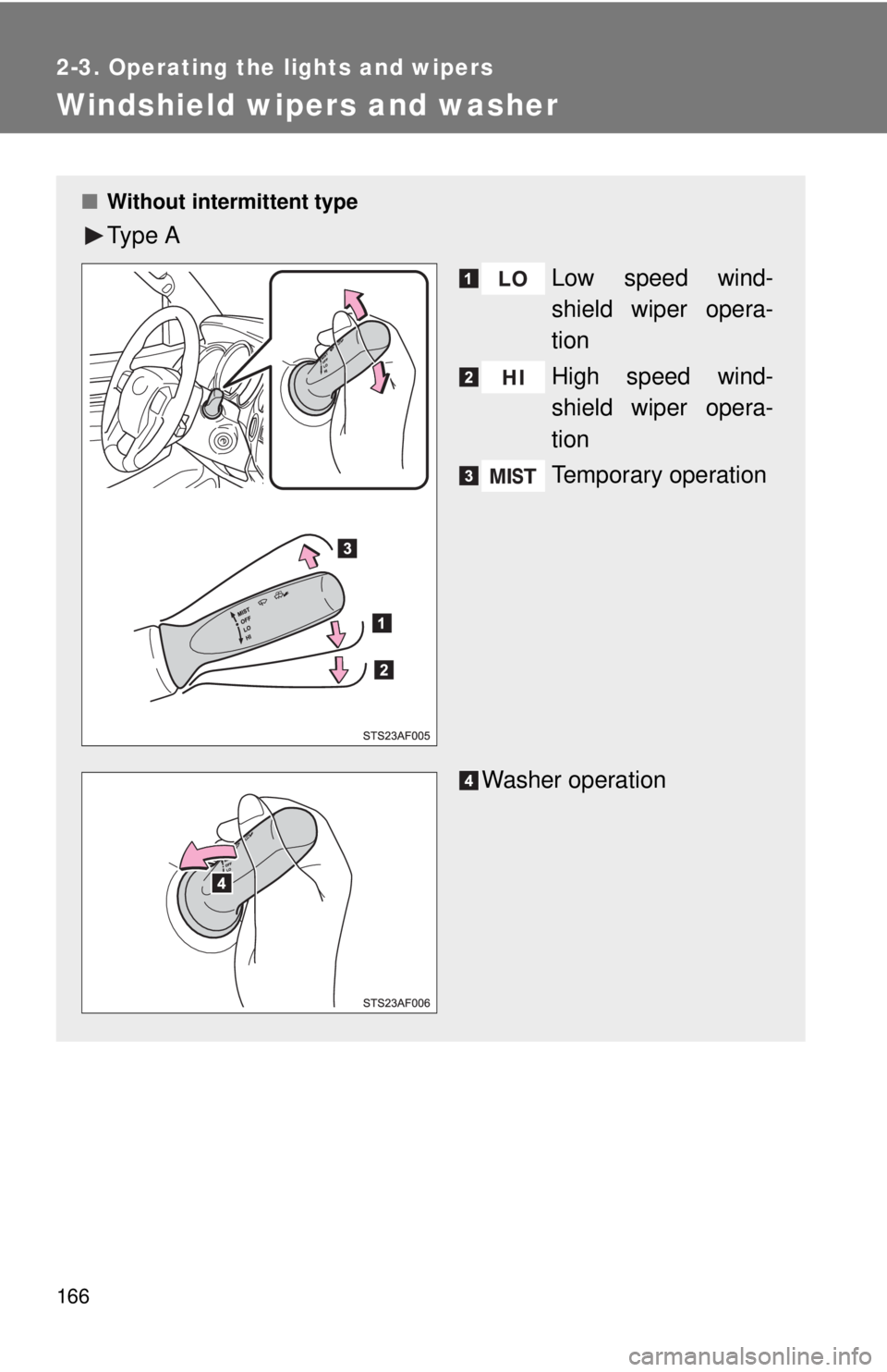 TOYOTA TACOMA 2013  Owners Manual (in English) 166
2-3. Operating the lights and wipers
Windshield wipers and washer
■Without intermittent type
Ty p e  A
Low speed wind-
shield wiper opera-
tion
High speed wind-
shield wiper opera-
tion
Temporar
