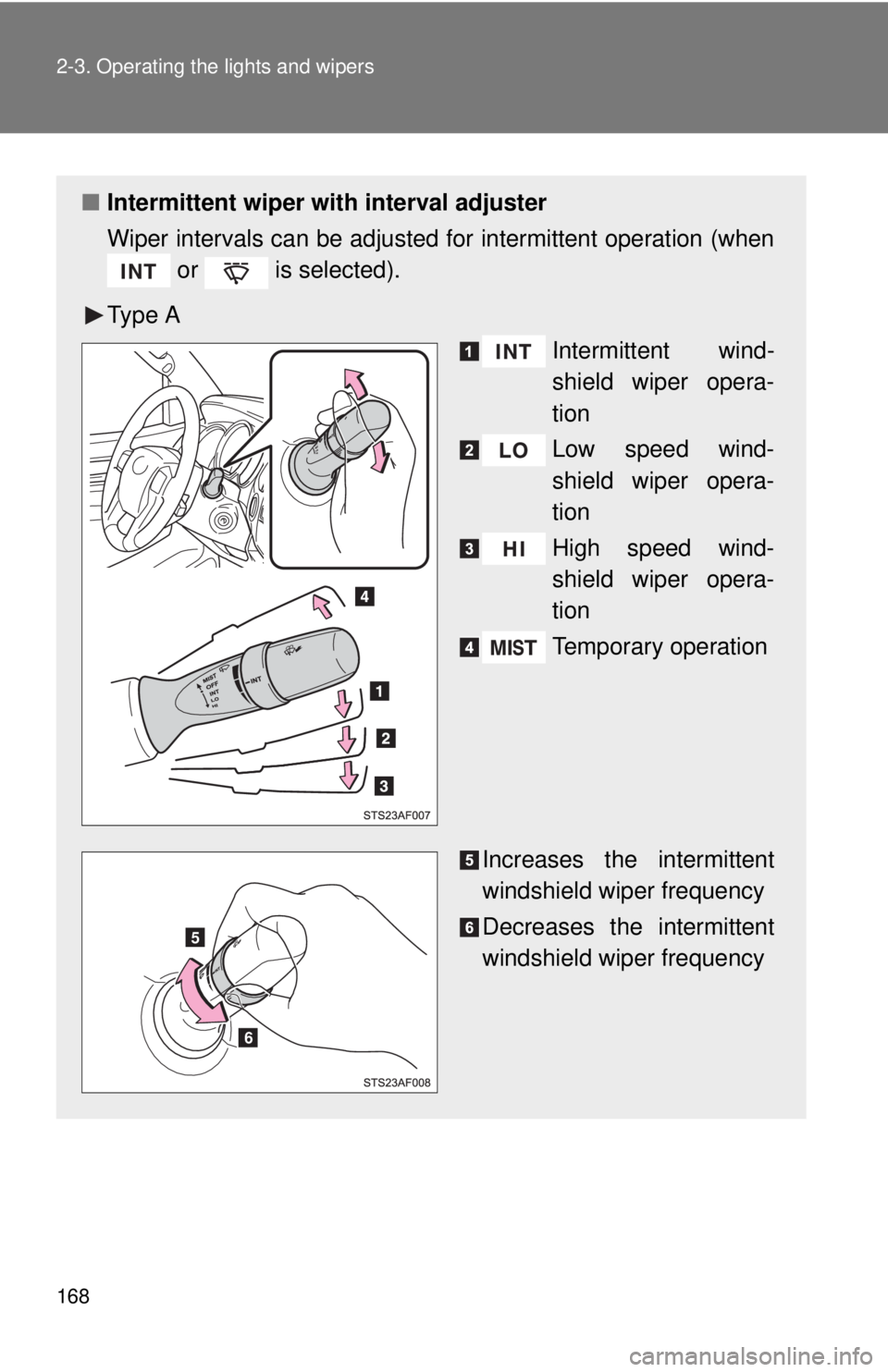 TOYOTA TACOMA 2013  Owners Manual (in English) 168 2-3. Operating the lights and wipers
■Intermittent wiper with interval adjuster
Wiper intervals can be adjusted for intermittent operation (when
 or   is selected).
Ty p e  A Intermittent wind-
