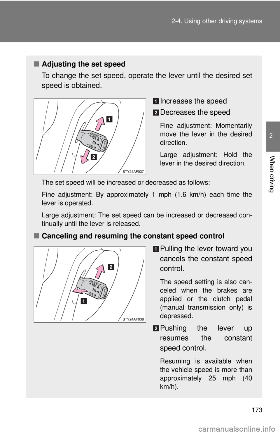 TOYOTA TACOMA 2013  Owners Manual (in English) 173
2-4. Using other 
driving systems
2
When driving
■Adjusting the set speed
To change the set speed, operate  the lever until the desired set
speed is obtained.
Increases the speed
Decreases the s