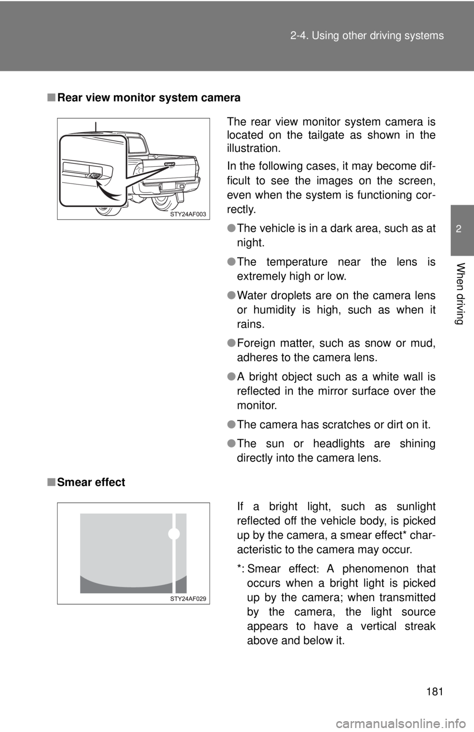 TOYOTA TACOMA 2013  Owners Manual (in English) 181
2-4. Using other 
driving systems
2
When driving
■Rear view monitor system camera
■ Smear effect
The rear view monitor system camera is
located on the tailgate as shown in the
illustration.
In