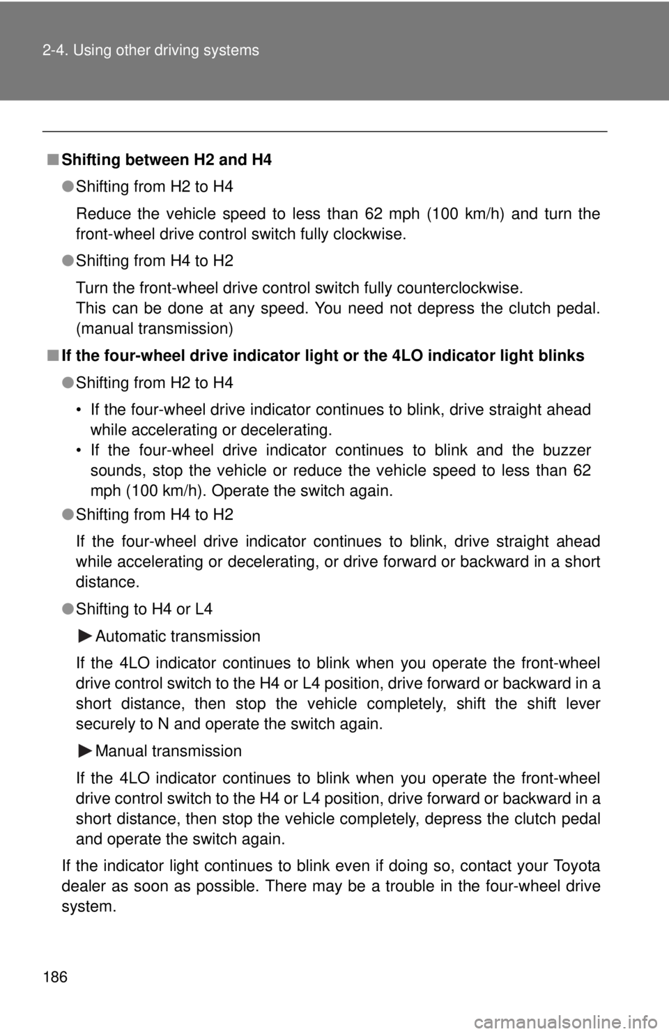 TOYOTA TACOMA 2013  Owners Manual (in English) 186 2-4. Using other driving systems
■Shifting between H2 and H4
●Shifting from H2 to H4
Reduce the vehicle speed to less than 62 mph (100 km/h) and turn the
front-wheel drive control switch fully