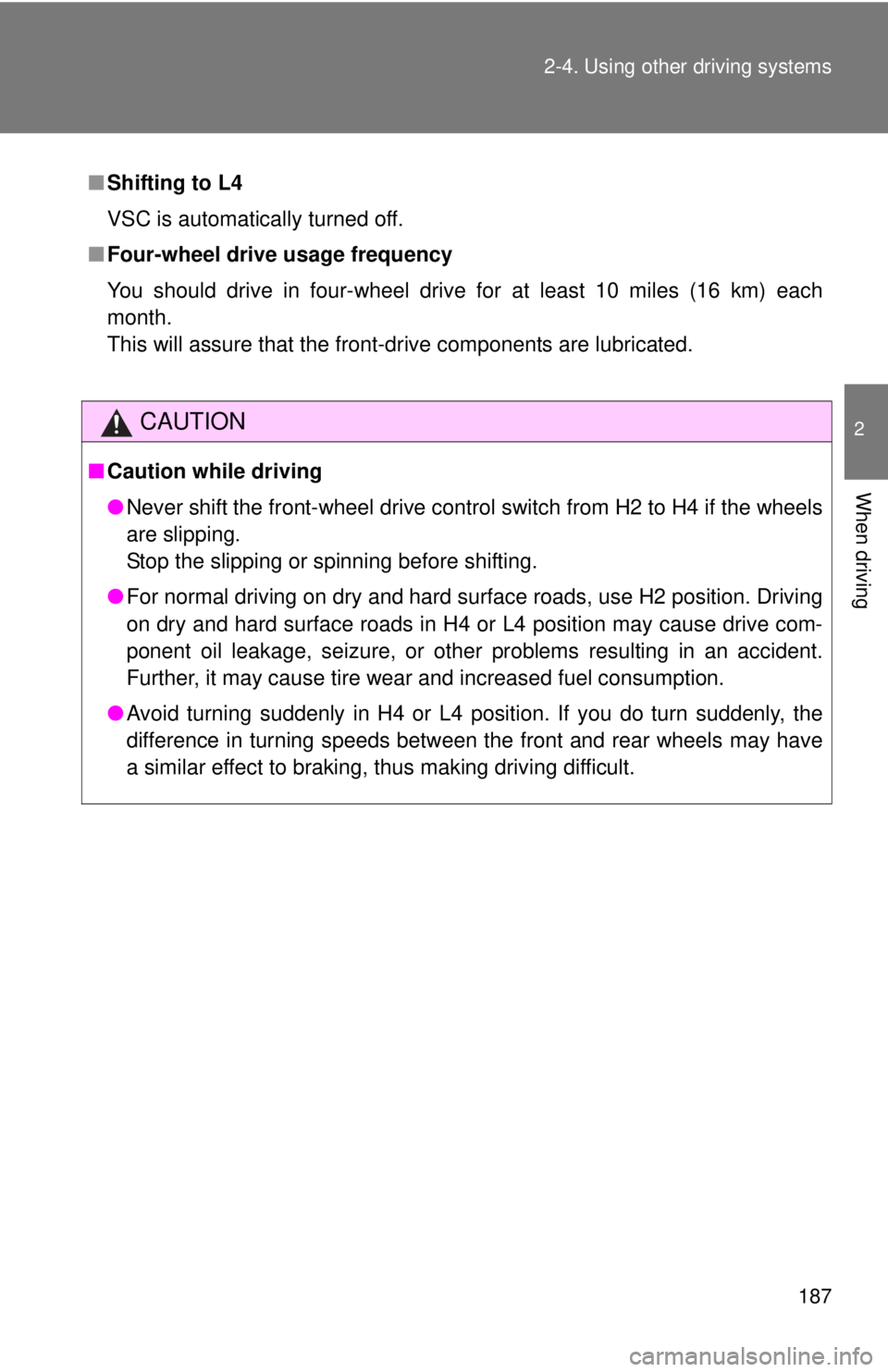 TOYOTA TACOMA 2013  Owners Manual (in English) 187
2-4. Using other 
driving systems
2
When driving
■Shifting to L4
VSC is automatically turned off.
■ Four-wheel drive usage frequency
You should drive in four-wheel drive for at least 10 miles 