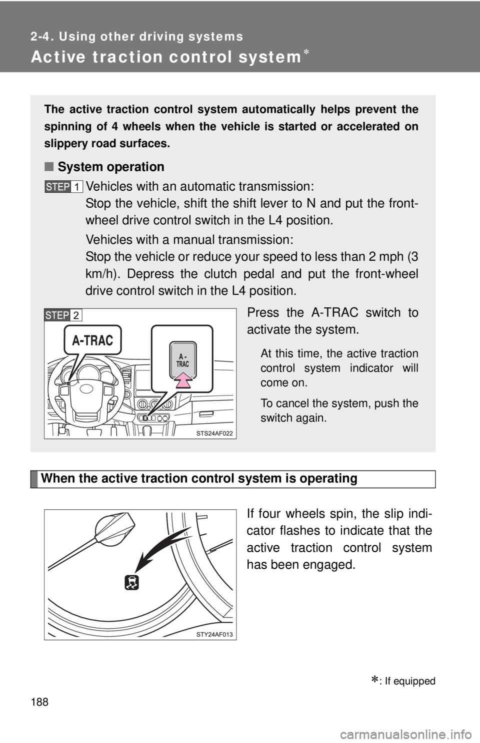 TOYOTA TACOMA 2013  Owners Manual (in English) 188
2-4. Using other driving systems
Active traction control system
When the active traction control system is operatingIf four wheels spin, the slip indi-
cator flashes to indicate that the
active