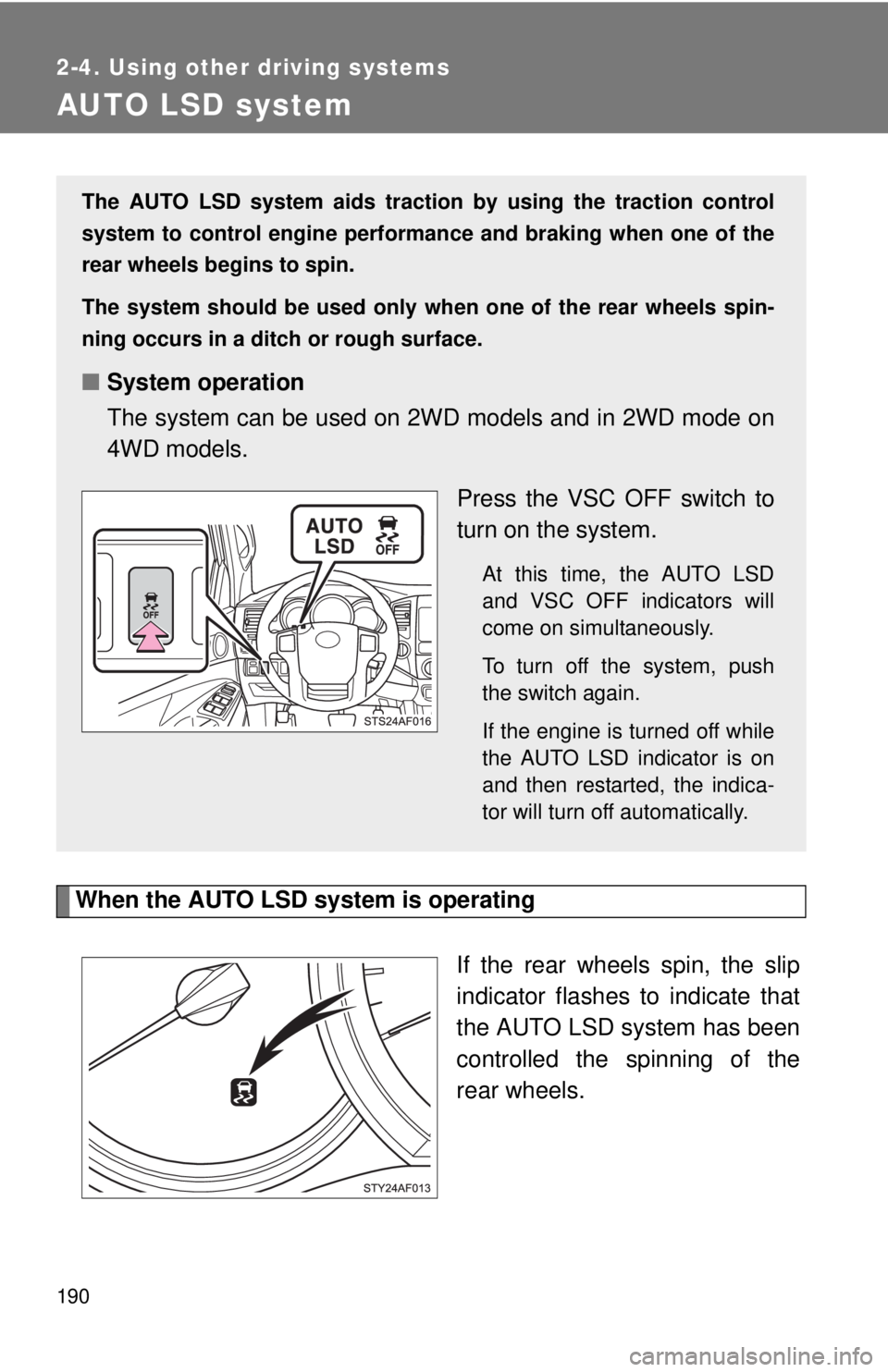 TOYOTA TACOMA 2013  Owners Manual (in English) 190
2-4. Using other driving systems
AUTO LSD system
When the AUTO LSD system is operatingIf the rear wheels spin, the slip
indicator flashes to indicate that
the AUTO LSD system has been
controlled t