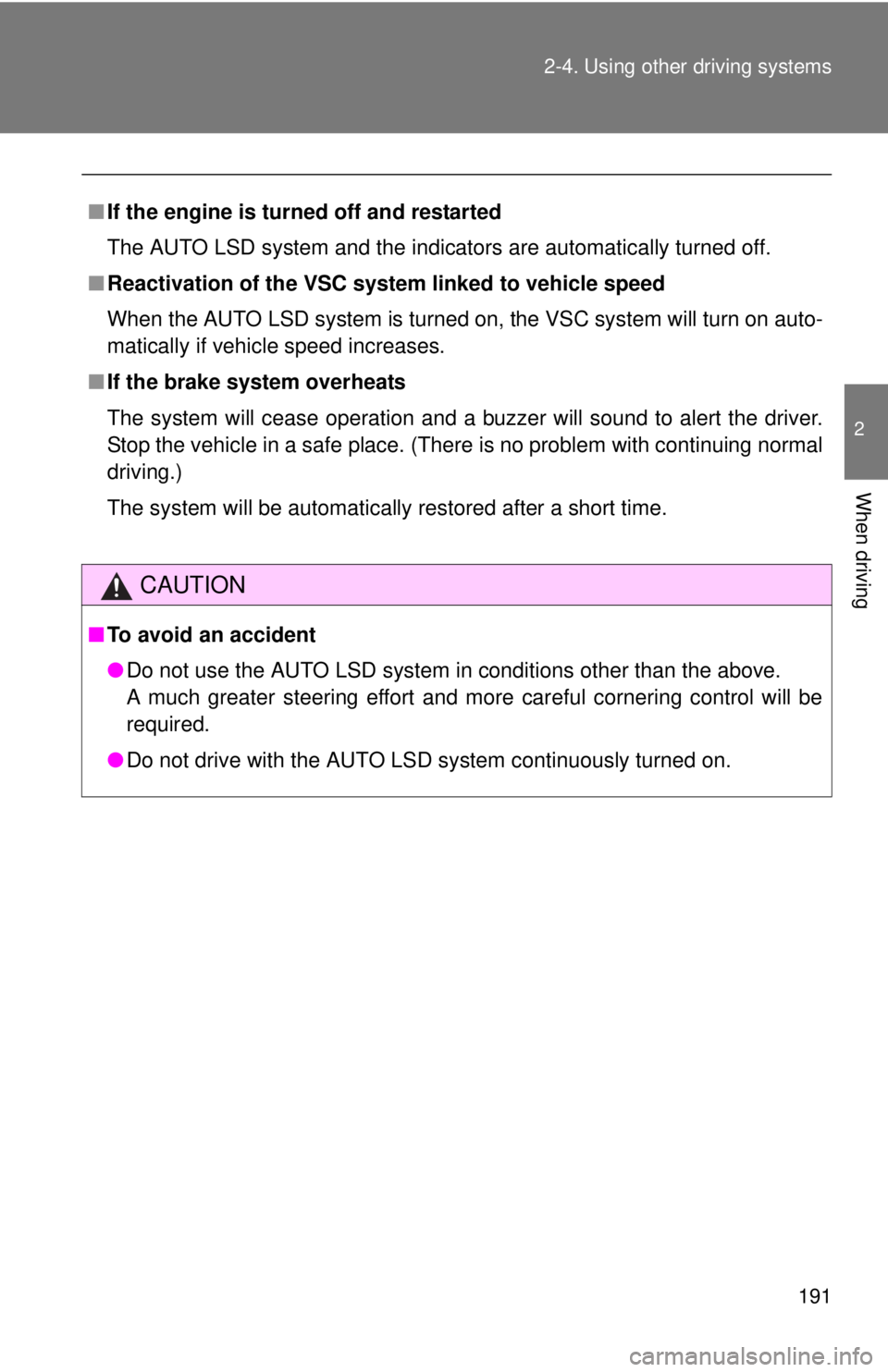 TOYOTA TACOMA 2013  Owners Manual (in English) 191
2-4. Using other 
driving systems
2
When driving
■If the engine is turned off and restarted
The AUTO LSD system and the indicators are automatically turned off.
■ Reactivation of the VSC syste