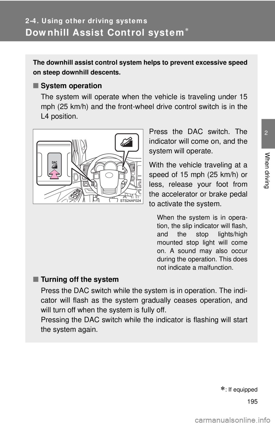 TOYOTA TACOMA 2013  Owners Manual (in English) 195
2-4. Using other driving systems
2
When driving
Downhill Assist Control system
: If equipped
The downhill assist control system helps to prevent excessive speed
on steep downhill descents.
