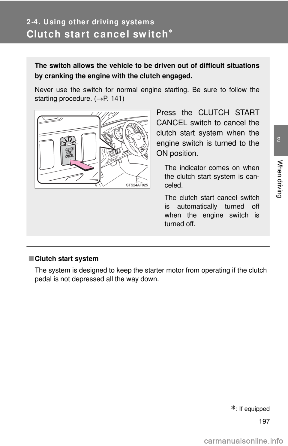 TOYOTA TACOMA 2013  Owners Manual (in English) 197
2-4. Using other driving systems
2
When driving
Clutch star t cancel switch
: If equipped
■Clutch start system
The system is designed to keep the starter motor from operating if the clutch