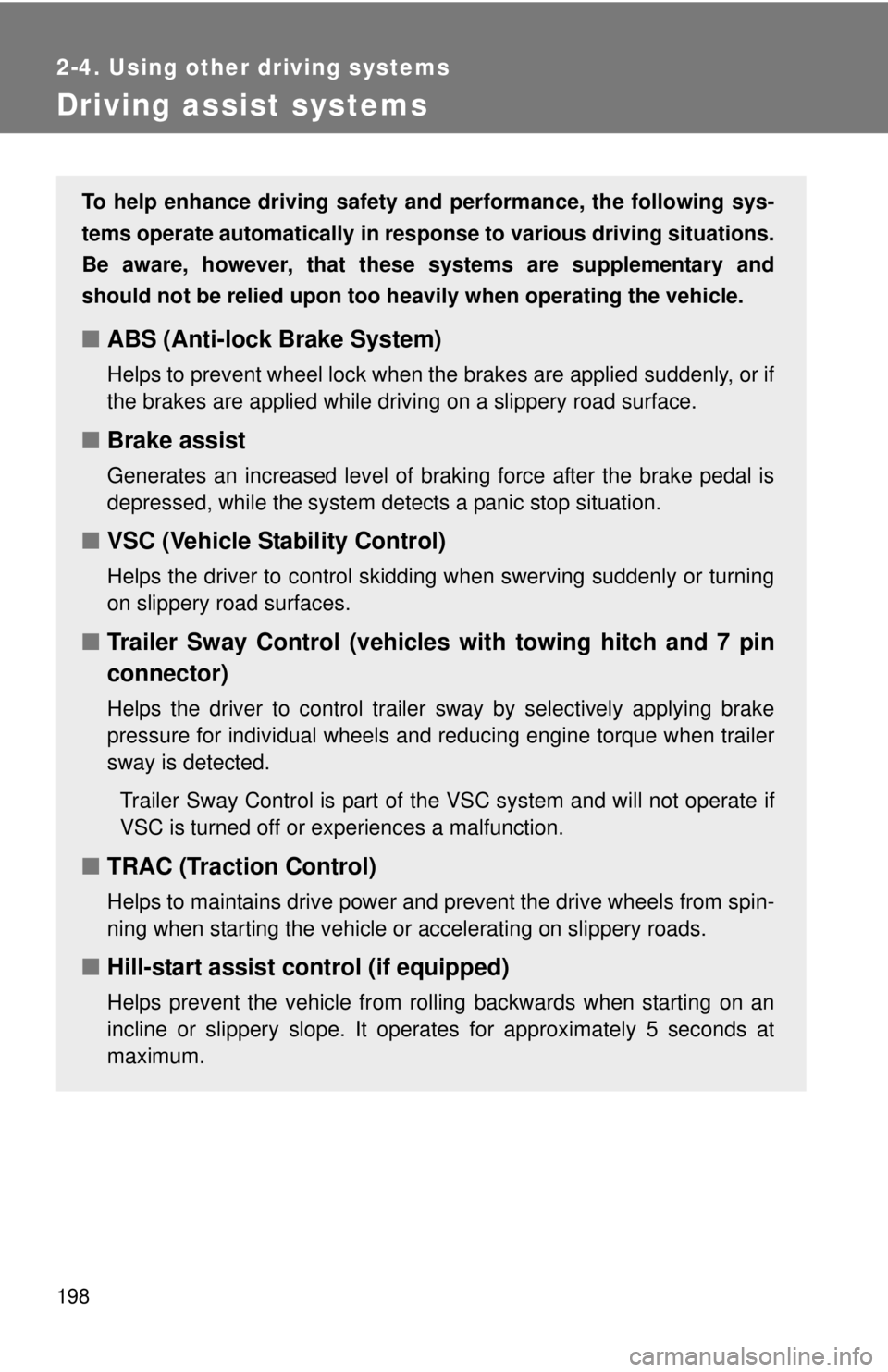 TOYOTA TACOMA 2013  Owners Manual (in English) 198
2-4. Using other driving systems
Driving assist systems
To help enhance driving safety and performance, the following sys-
tems operate automatically in res ponse to various driving situations.
Be