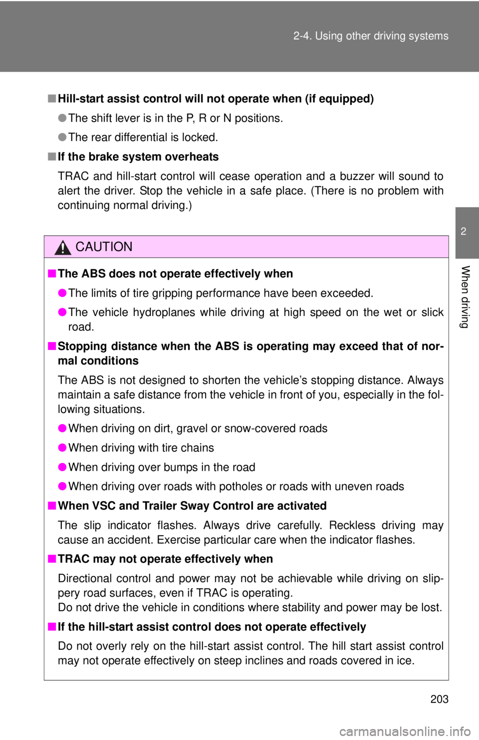 TOYOTA TACOMA 2013  Owners Manual (in English) 203
2-4. Using other 
driving systems
2
When driving
■Hill-start assist control will not operate when (if equipped)
●The shift lever is in the P, R or N positions.
● The rear differential is loc