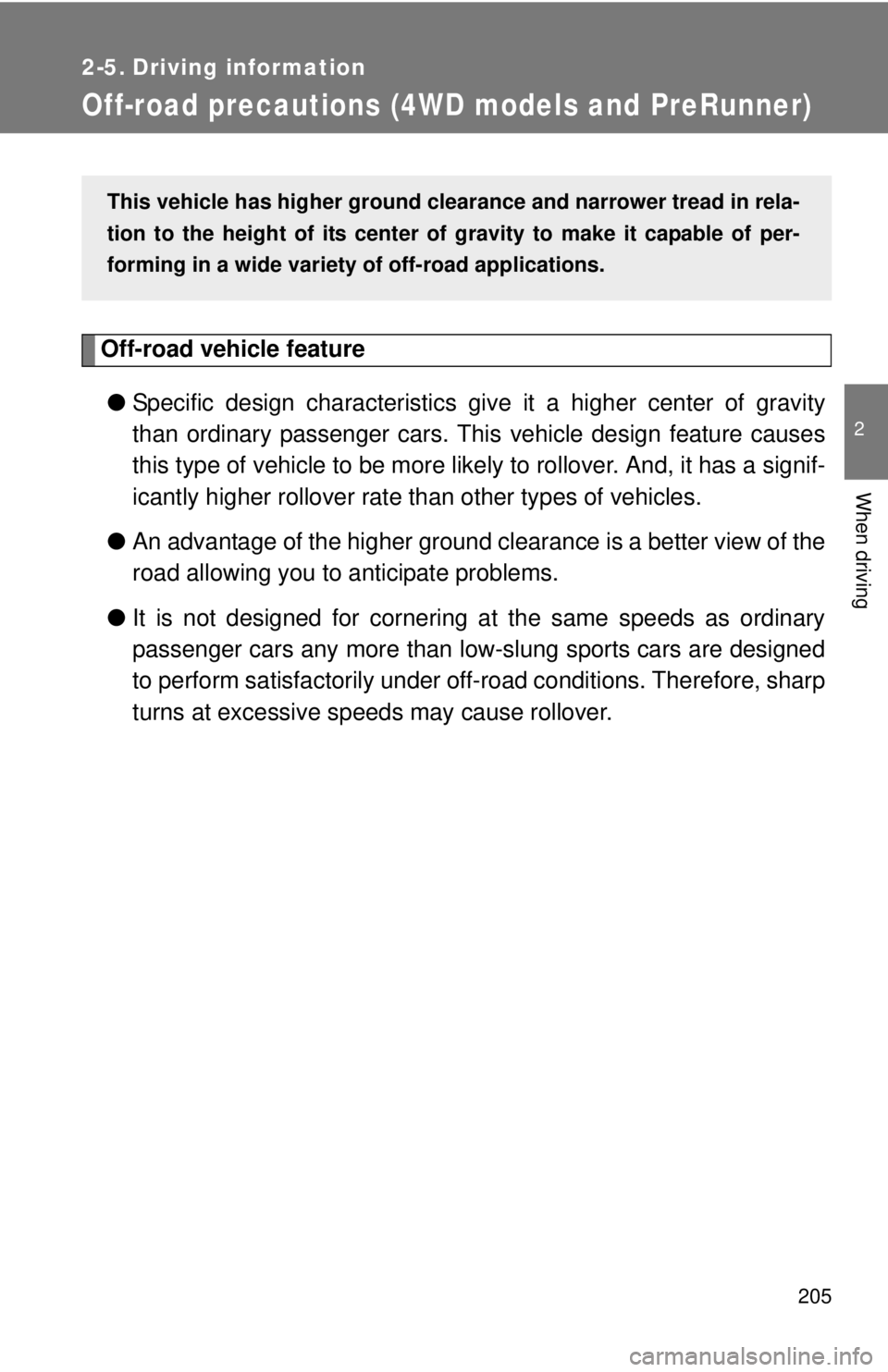 TOYOTA TACOMA 2013  Owners Manual (in English) 205
2
When driving
2-5. Driving information
Off-road precautions (4WD models and PreRunner)
Off-road vehicle feature
● Specific design characteristics give  it a higher center of gravity
than ordina