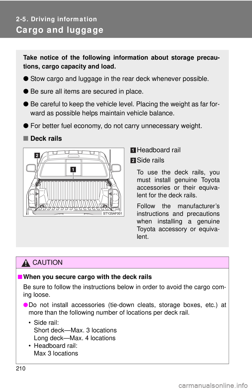 TOYOTA TACOMA 2013  Owners Manual (in English) 210
2-5. Driving information
Cargo and luggage
CAUTION
■When you secure cargo with the deck rails
Be sure to follow the instructions below in order to avoid the cargo com-
ing loose.
●Do not insta