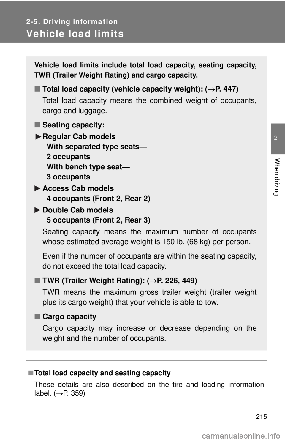 TOYOTA TACOMA 2013 Owners Manual (in English) 215
2-5. Driving information
2
When driving
Vehicle load limits
■Total load capacity and seating capacity
These details are also described on the tire and loading information
label. (P. 359)
Vehi TOYOTA TACOMA 2013 Owners Manual (in English) 215
2-5. Driving information
2
When driving
Vehicle load limits
■Total load capacity and seating capacity
These details are also described on the tire and loading information
label. (P. 359)
Vehi
