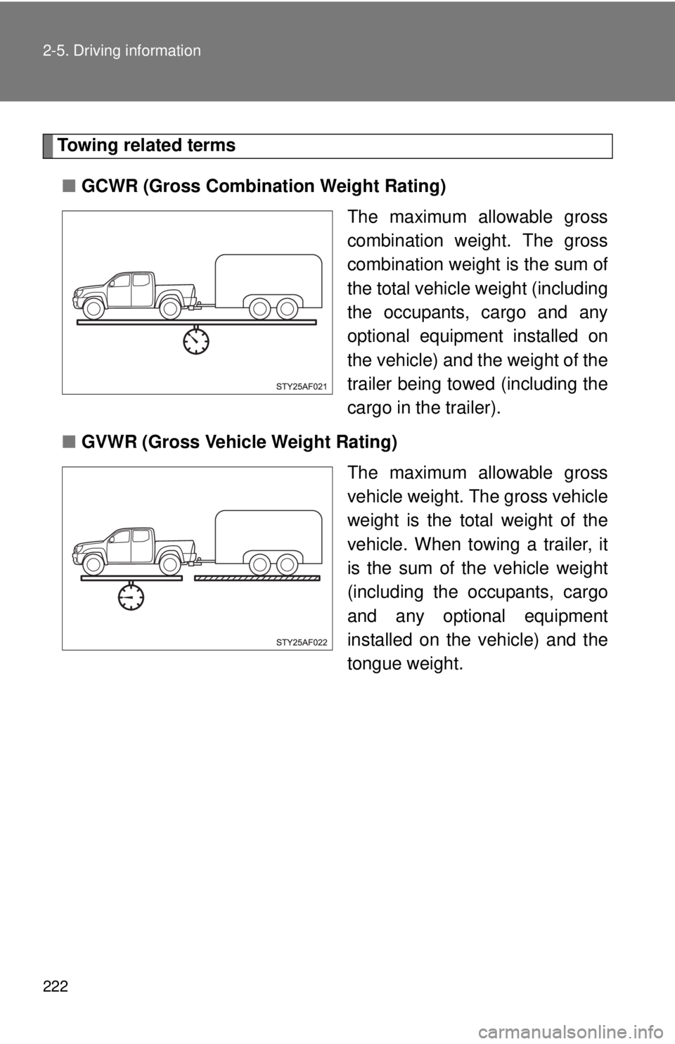 TOYOTA TACOMA 2013  Owners Manual (in English) 222 2-5. Driving information
Towing related terms■ GCWR (Gross Combination Weight Rating)
The maximum allowable gross
combination weight. The gross
combination weight is the sum of
the total vehicle