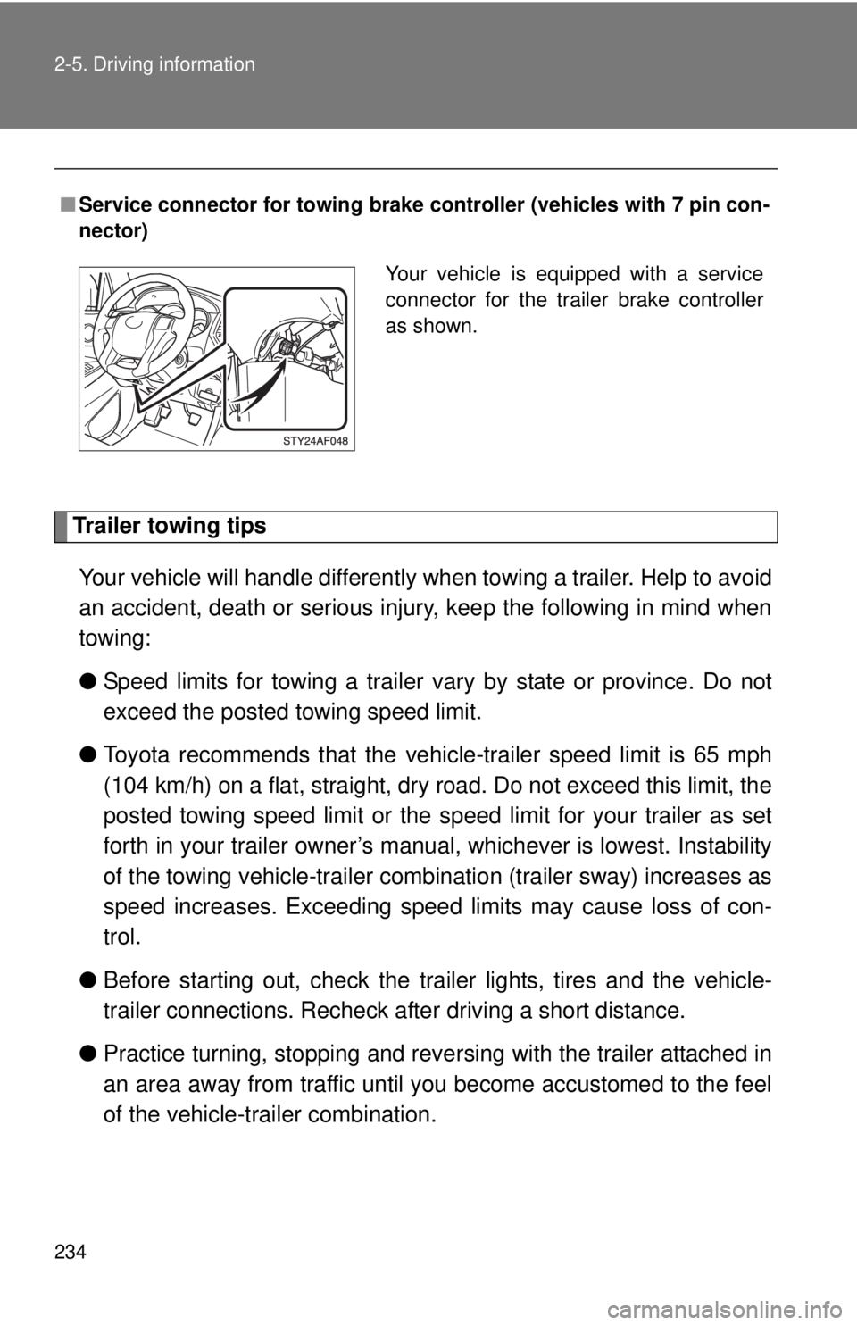 TOYOTA TACOMA 2013  Owners Manual (in English) 234 2-5. Driving information
Trailer towing tipsYour vehicle will handle differently when  towing a trailer. Help to avoid
an accident, death or serious injury, keep the following in mind when
towing:
