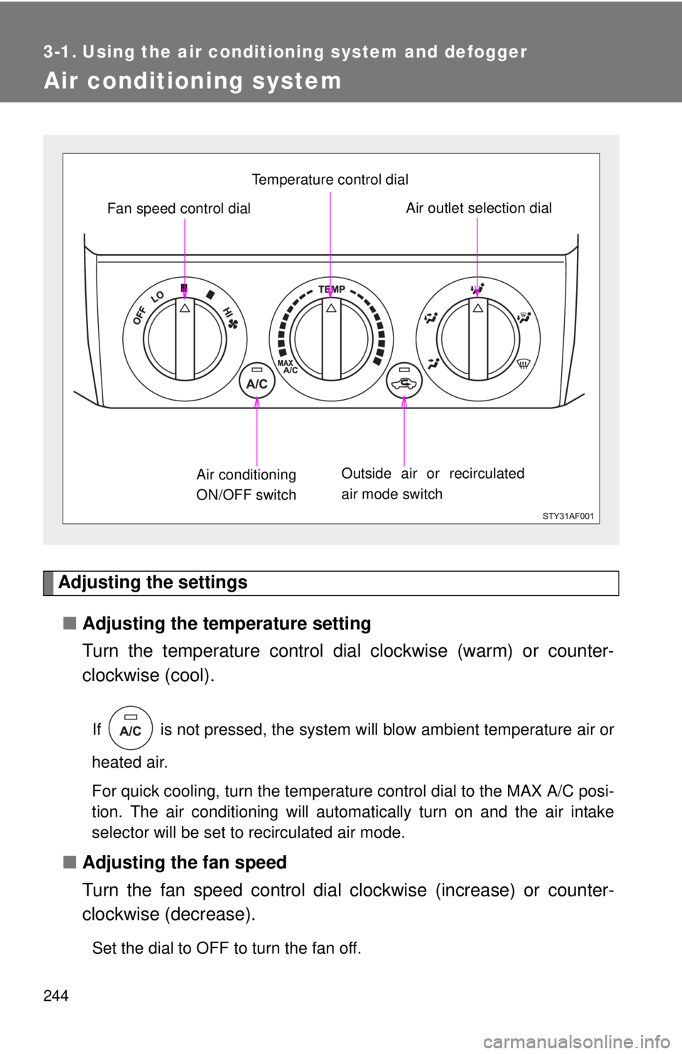TOYOTA TACOMA 2013  Owners Manual (in English) 244
3-1. Using the air conditioning system and defogger
Air conditioning system
Adjusting the settings■ Adjusting the temperature setting
Turn the temperature control dial  clockwise (warm) or count