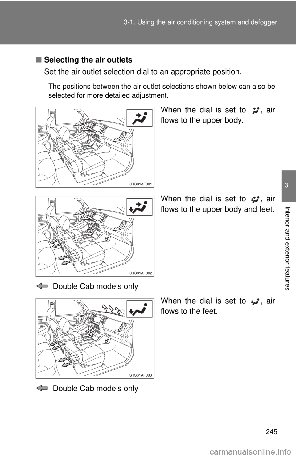 TOYOTA TACOMA 2013  Owners Manual (in English) 245
3-1. Using the air conditioning system
 and defogger
3
Interior and exterior features
■Selecting the air outlets
Set the air outlet selection di al to an appropriate position.
The positions betw