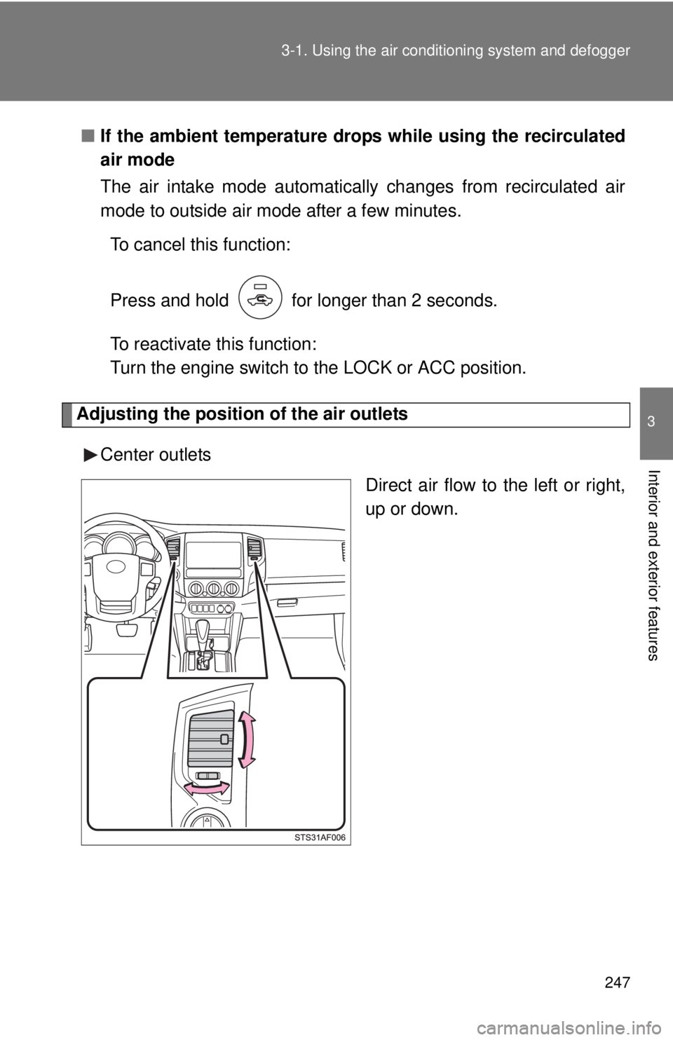 TOYOTA TACOMA 2013  Owners Manual (in English) 247
3-1. Using the air conditioning system
 and defogger
3
Interior and exterior features
■If the ambient temperature drops while using the recirculated
air mode
The air intake mode automatically ch