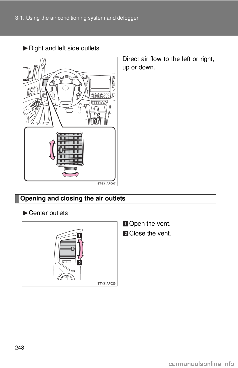 TOYOTA TACOMA 2013  Owners Manual (in English) 248 3-1. Using the air conditioning system and defogger
Right and left side outlets
Direct air flow to the left or right,
up or down.
Opening and closing the air outlets
Center outlets Open the vent.
