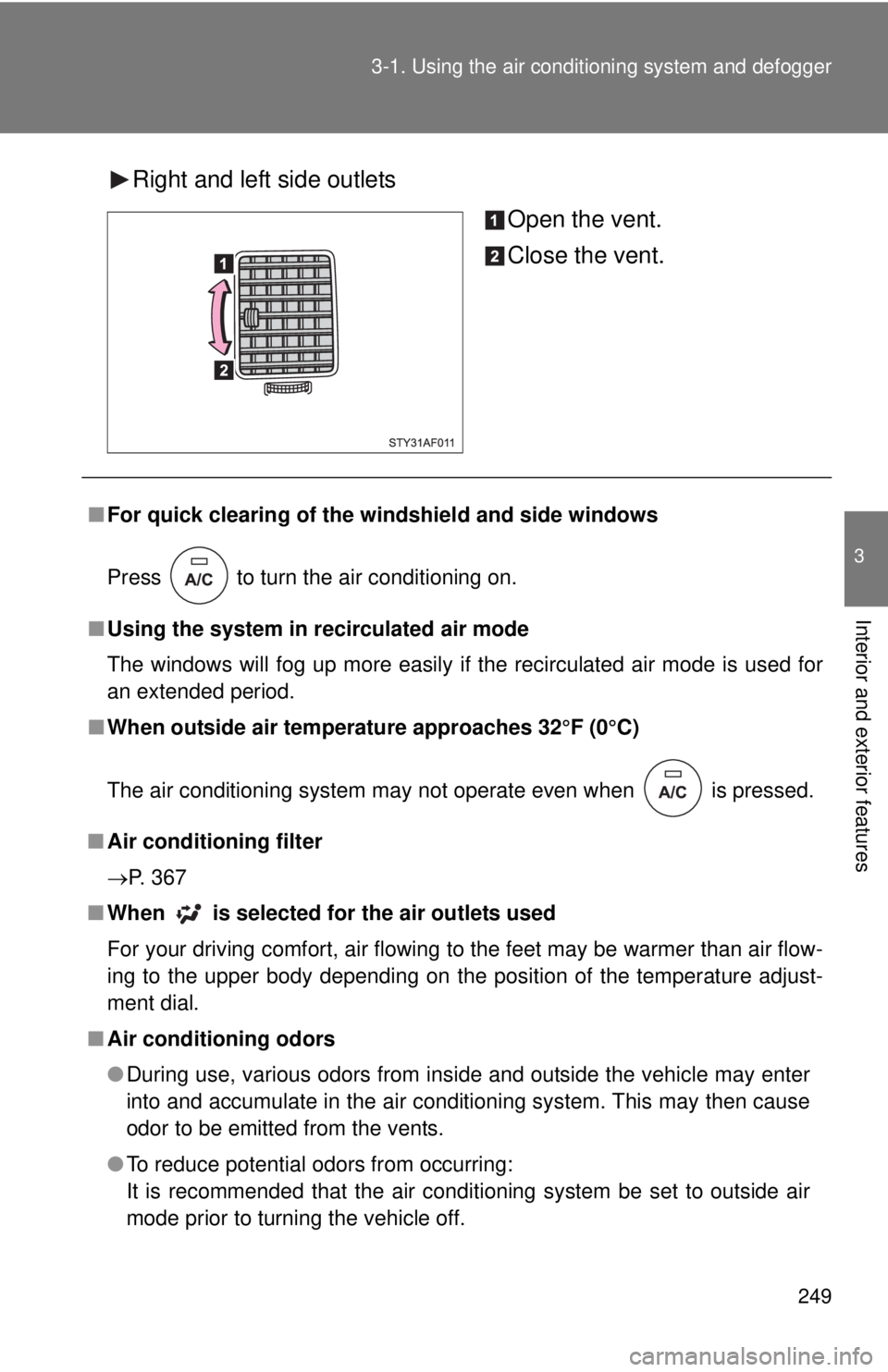 TOYOTA TACOMA 2013  Owners Manual (in English) 249
3-1. Using the air conditioning system
 and defogger
3
Interior and exterior features
Right and left side outlets
Open the vent.
Close the vent.
■For quick clearing of the wi ndshield and side w