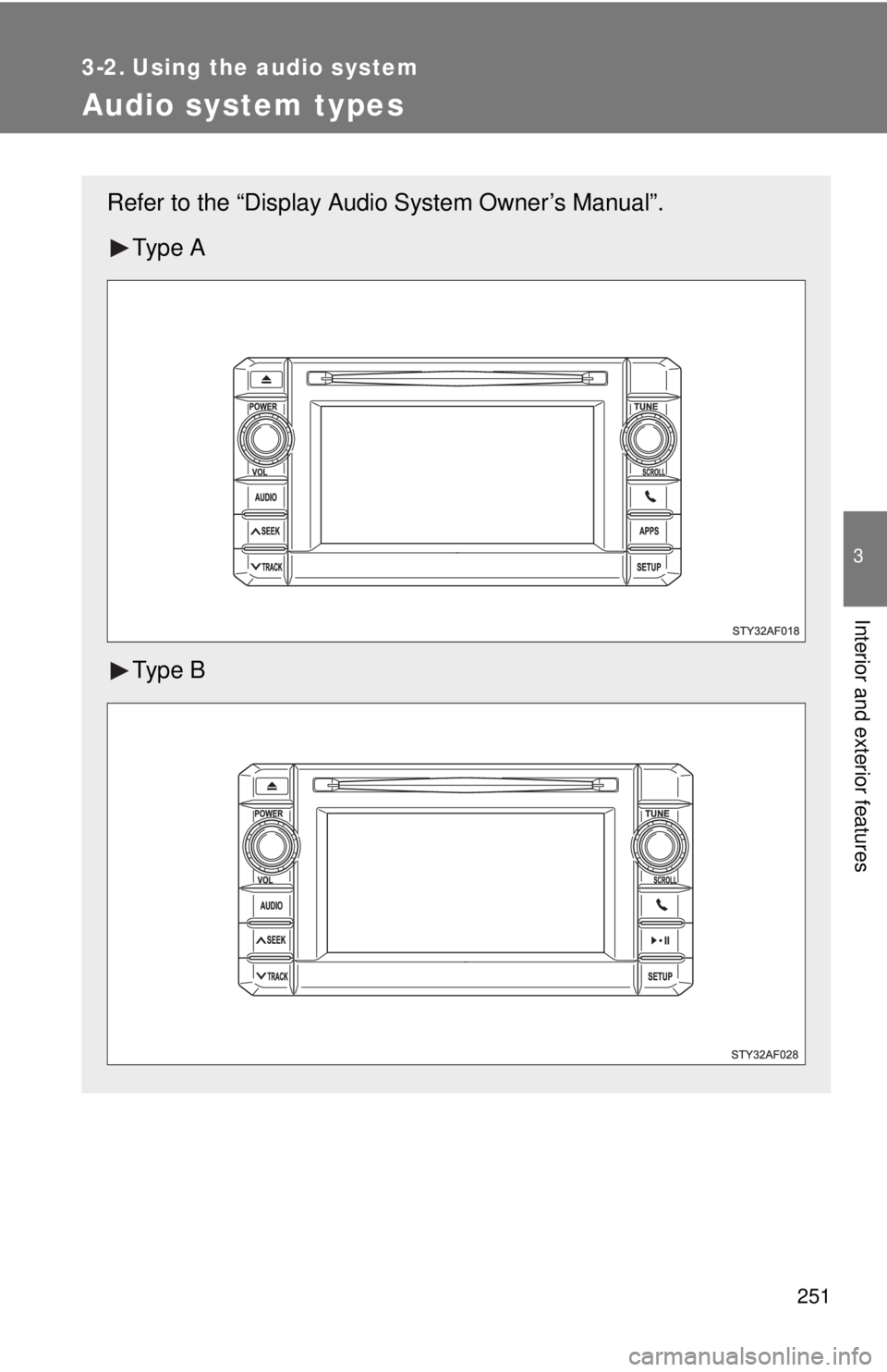 TOYOTA TACOMA 2013  Owners Manual (in English) 251
3
Interior and exterior features
3-2. Using the audio system
Audio system types
Refer to the “Display Audio System Owner’s Manual”.Ty p e  A
Ty p e  B 