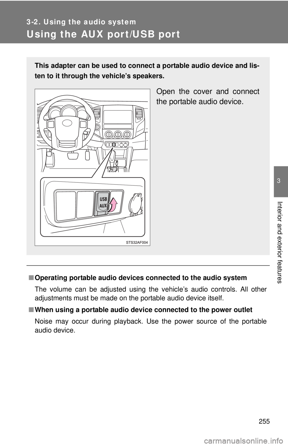 TOYOTA TACOMA 2013  Owners Manual (in English) 255
3-2. Using the audio system
3
Interior and exterior features
Using the AUX port/USB port
■Operating portable  audio devices connected  to the audio system
The volume can be adjusted using the ve