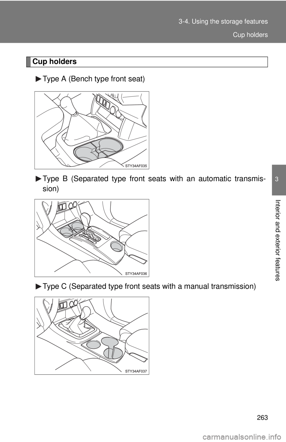 TOYOTA TACOMA 2013  Owners Manual (in English) 263
3-4. Using the 
storage features
3
Interior and exterior features
Cup holders
Type A (Bench type front seat)
Type B (Separated type front seats with an automatic transmis-
sion)
Type C (Separated 