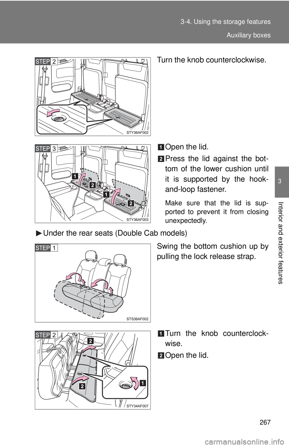 TOYOTA TACOMA 2013  Owners Manual (in English) 267
3-4. Using the 
storage features
3
Interior and exterior features
Turn the knob counterclockwise.
Open the lid.
Press the lid against the bot-
tom of the lower cushion until
it is supported by the