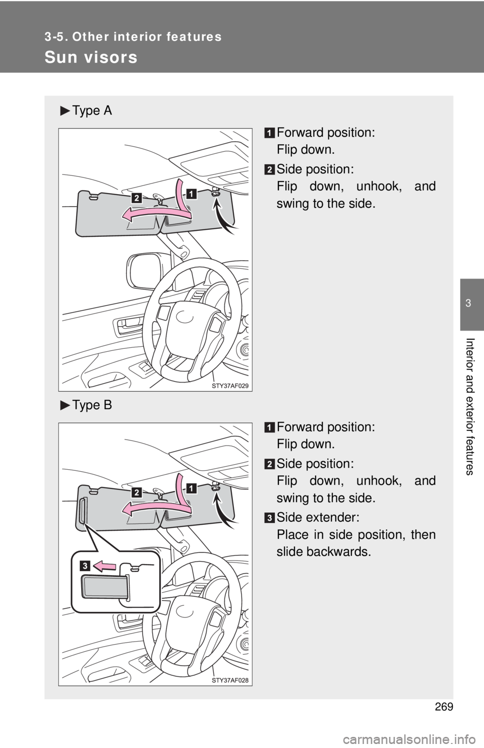 TOYOTA TACOMA 2013  Owners Manual (in English) 269
3
Interior and exterior features
3-5. Other interior features
Sun visors
Ty p e  AForward position: 
Flip down.
Side position: 
Flip down, unhook, and
swing to the side.
Ty p e  B Forward position