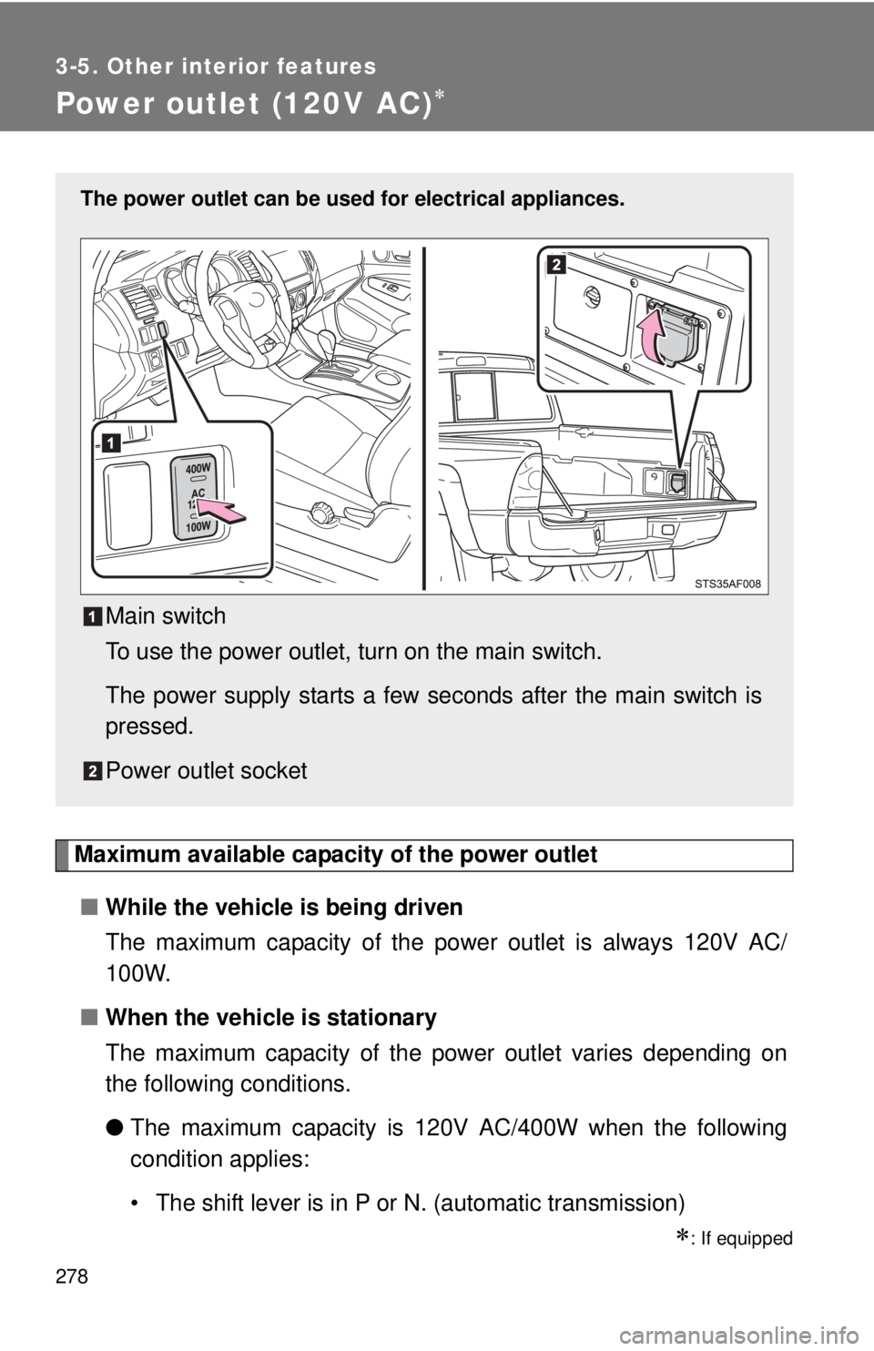 TOYOTA TACOMA 2013  Owners Manual (in English) 278
3-5. Other interior features
Power outlet (120V AC)
Maximum available capacity of the power outlet■ While the vehicle is being driven
The maximum capacity of the power outlet is always 120V A