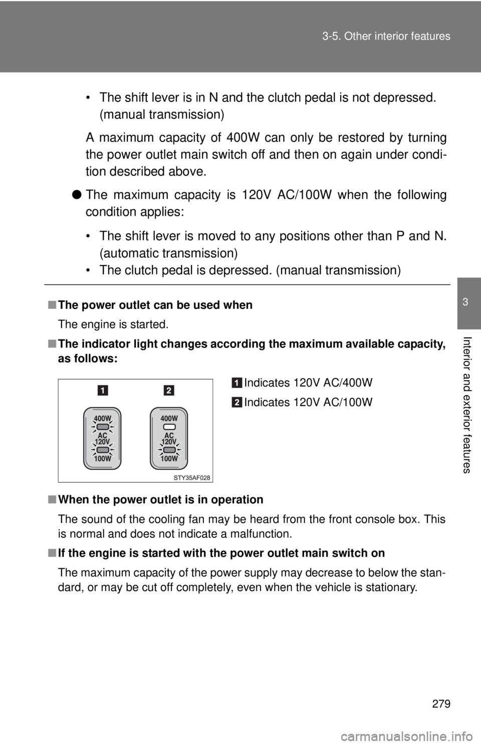TOYOTA TACOMA 2013  Owners Manual (in English) 279
3-5. Other interior features
3
Interior and exterior features
• The shift lever is in N and the clutch pedal is not depressed.
(manual transmission)
A maximum capacity of 400W can only be restor