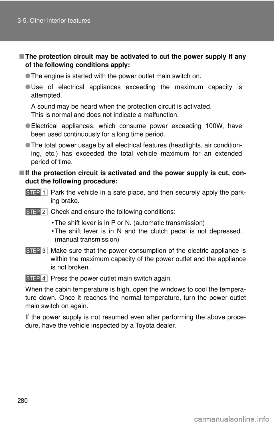 TOYOTA TACOMA 2013  Owners Manual (in English) 280 3-5. Other interior features
■The protection circuit may be activated to cut the power supply if any
of the following conditions apply:
●The engine is started with the power outlet main switch