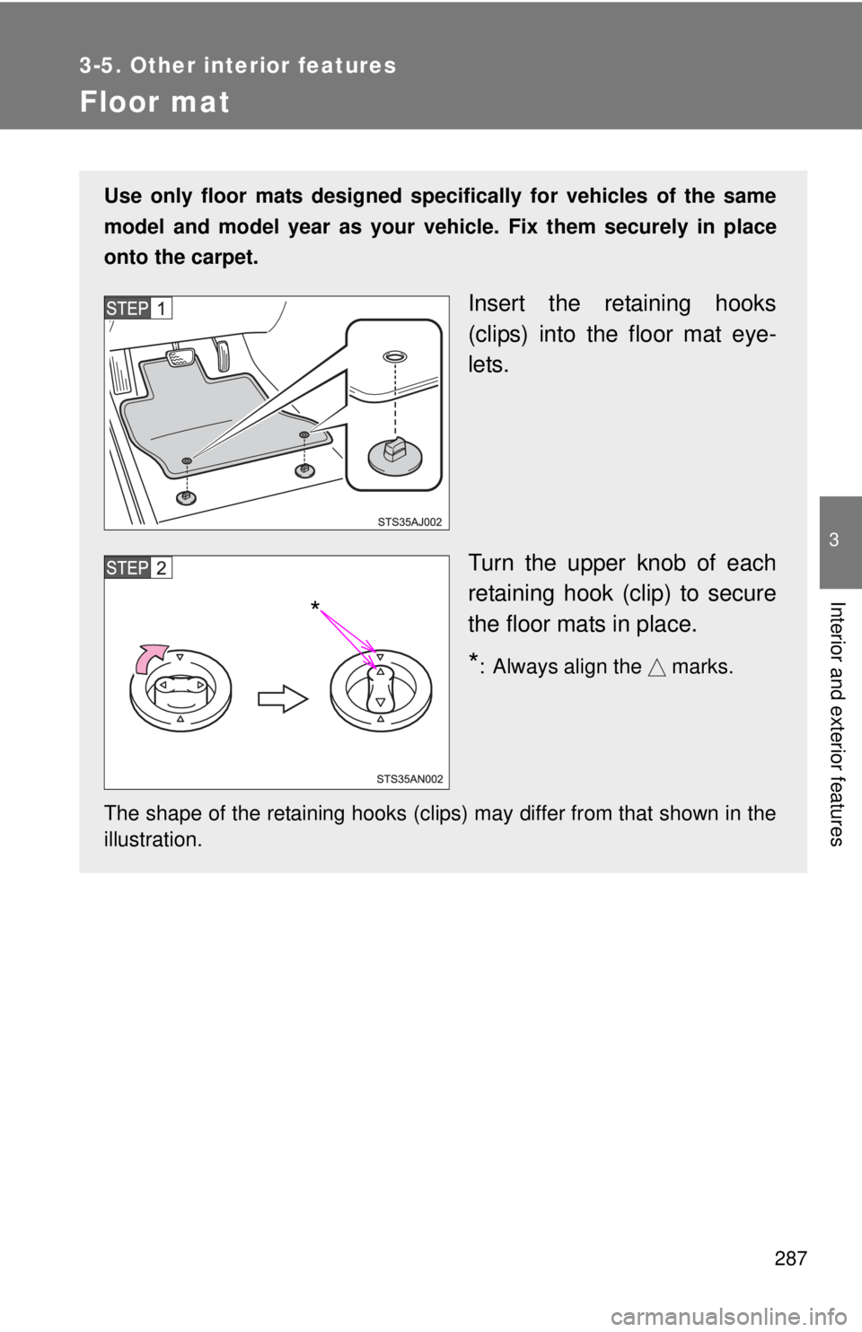 TOYOTA TACOMA 2013 Owners Manual (in English) 287
3-5. Other interior features
3
Interior and exterior features
Floor mat
Use only floor mats designed specifically for vehicles of the same
model and model year as your vehicle. Fix them securely i TOYOTA TACOMA 2013 Owners Manual (in English) 287
3-5. Other interior features
3
Interior and exterior features
Floor mat
Use only floor mats designed specifically for vehicles of the same
model and model year as your vehicle. Fix them securely i