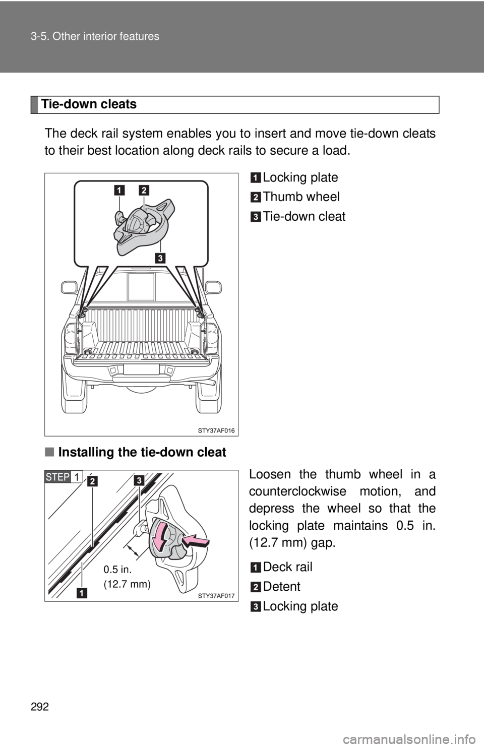 TOYOTA TACOMA 2013  Owners Manual (in English) 292 3-5. Other interior features
Tie-down cleatsThe deck rail system enables you to  insert and move tie-down cleats
to their best location along deck rails to secure a load.
Locking plate
Thumb wheel