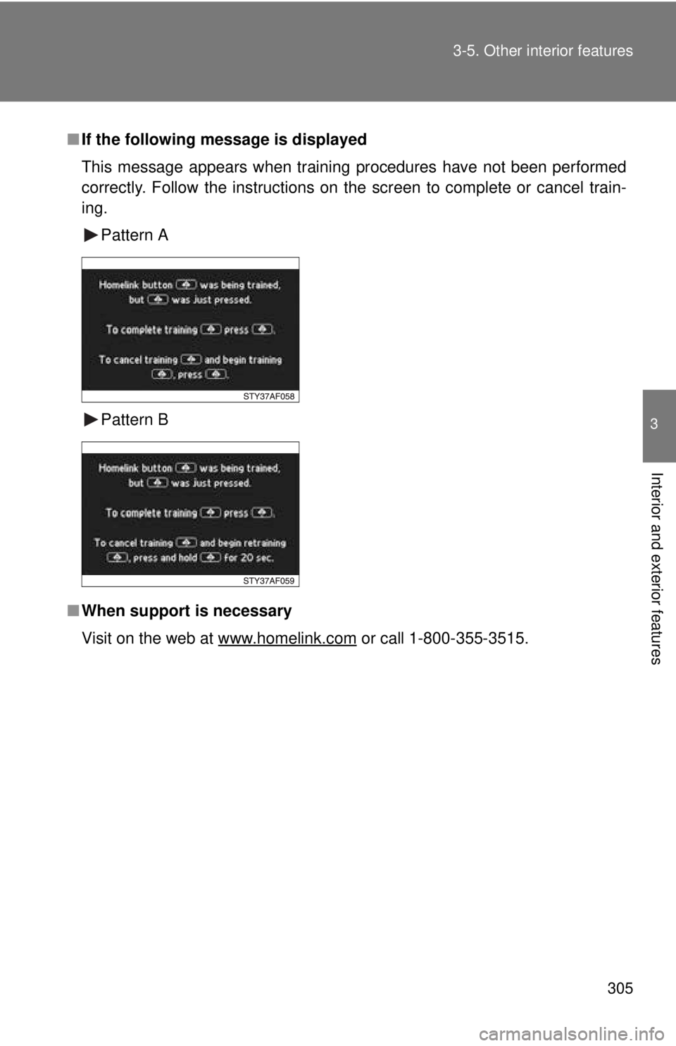 TOYOTA TACOMA 2013  Owners Manual (in English) 305
3-5. Other interior features
3
Interior and exterior features
■
If the following message is displayed
This message appears when training procedures have not been performed
correctly. Follow the 
