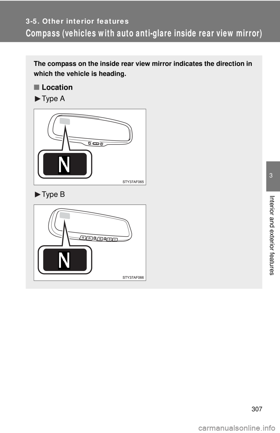 TOYOTA TACOMA 2013  Owners Manual (in English) 307
3-5. Other interior features
3
Interior and exterior features
Compass (vehicles with auto anti-glare inside rear view mirror)
The compass on the inside rear view mirror indicates the direction in

